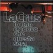 La Crus - IO NON CREDEVO CHE QUESTA SERA
