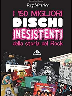 I 150 MIGLIORI DISCHI INESISTENTI DELLA STORIA DEL ROCK Reg Mastice