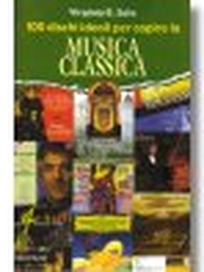 100 DISCHI IDEALI PER CAPIRE LA MUSICA CLASSICA Virginio B. Sala