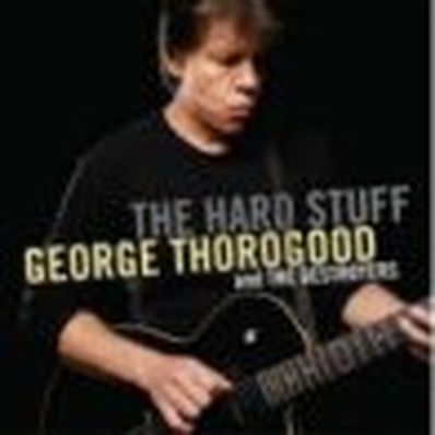 THE HARD STUFF George Thorogood