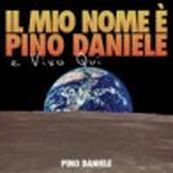 Pino Daniele - IL MIO NOME È PINO DANIELE E VIVO QUI Pino Daniele - IL MIO NOME È PINO DANIELE E VIVO QUI