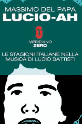 LUCIO-AH. LE STAGIONI ITALIANE NELLA MUSICA DI LUCIO BATTISTI Massimo Del Papa