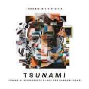 Eugenio in Via Di Gioia - TSUNAMI (FORSE VI RICORDERETE DI NOI PER CANZONI COME)