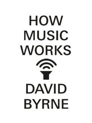 HOW MUSIC WORKS David Byrne