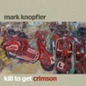 Mark Knopfler - KILL TO GET CRIMSON