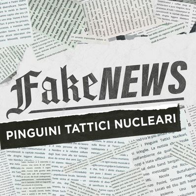 FAKE NEWS Pinguini Tattici Nucleari