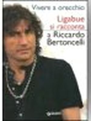 VIVERE A ORECCHIO– LUCIANO LIGABUE SI RACCONTA Riccardo Bertoncelli
