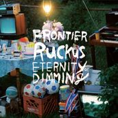 Frontier Ruckus - ETERNITY OF DIMMING