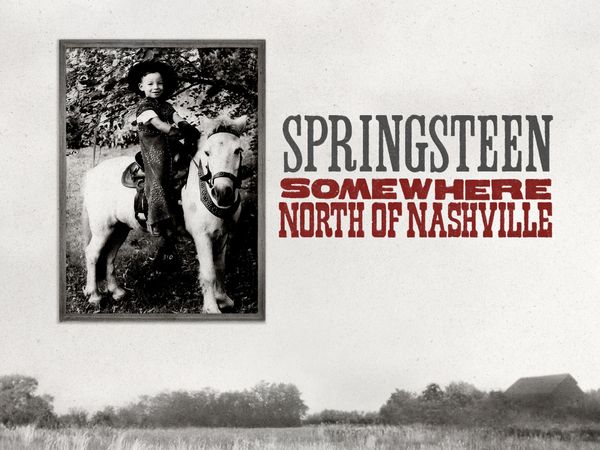THE LOST ALBUMS: SOMEWHERE NORTH OF NASHVILLE Bruce Springsteen