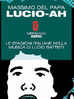 LUCIO-AH. LE STAGIONI ITALIANE NELLA MUSICA DI LUCIO BATTISTI Massimo Del Papa