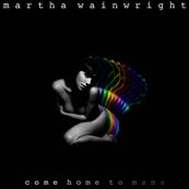 Martha Wainwright - COME HOME TO MAMA Martha Wainwright - COME HOME TO MAMA