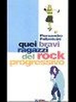 QUEI BRAVI RAGAZZI DEL ROCK PROGRESSIVO Piersandro Pallavicini