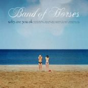 Band of Horses - WHY ARE YOU OK