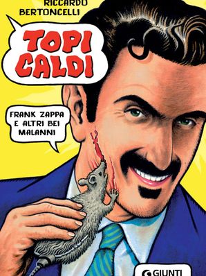 TOPI CALDI. FRANK ZAPPA E ALTRI BEI MALANNI. Riccardo Bertoncelli