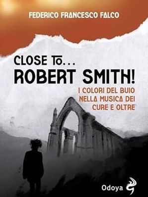 CLOSE TO… ROBERT SMITH Federico Francesco Falco