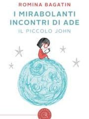 I MIRABOLANTI INCONTRI DI ADE – IL PICCOLO JOHN Romina Bagatin