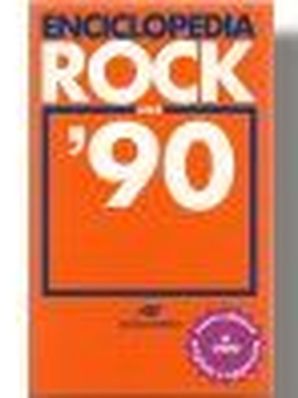 ENCICLOPEDIA ROCK ANNI &amp;#8217;90 (NUOVA EDIZIONE AGGIORNATA AL 1999) Autori Vari