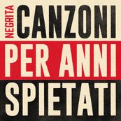 Negrita - CANZONI PER ANNI SPIETATI