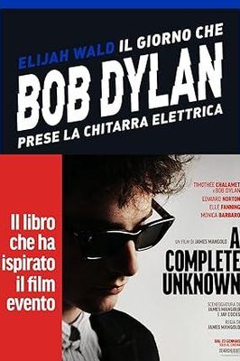 IL GIORNO CHE BOB DYLAN PRESE LA CHITARRA ELETTRICA Elijah Wald