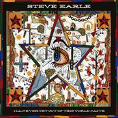 Steve Earle - I&#039;LL NEVER GET OUT OF THIS WORLD ALIVE