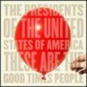 Presidents Of The U.S.A. - THESE ARE THE GOOD TIMES PEOPLE Presidents Of The U.S.A. - THESE ARE THE GOOD TIMES PEOPLE