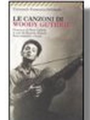 LE CANZONI DI WOODY GUTHRIE Maurizio Bettelli (a cura di)