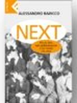 NEXT. PICCOLO LIBRO SULLA GLOBALIZZAZIONE E SUL MONDO CHE VERRÀ . Alessandro Baricco