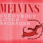 Melvins - EVERYBODY LOVES SAUSAGES