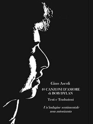 40 CANZONI D'AMORE DI BOB DYLAN - TESTI E TRADUZIONI Gino Ascoli