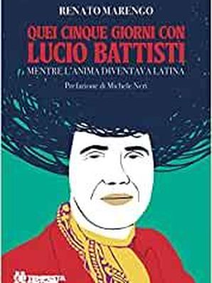 QUEI CINQUE GIORNI CON LUCIO BATTISTI Renato Marengo