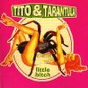 Tito &amp; Tarantula - LITTLE BITCH