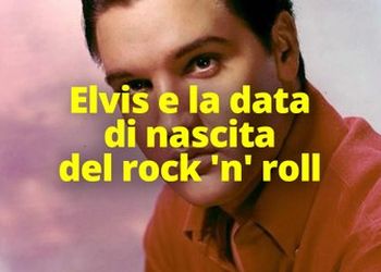 Elvis e la data di nascita del rock &#039;n&#039; roll