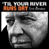 Eric Burdon - &#039;TIL YOUR RIVER RUNS DRY