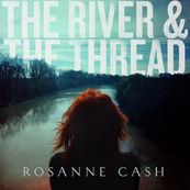 Rosanne Cash - THE RIVER &amp; THE THREAD