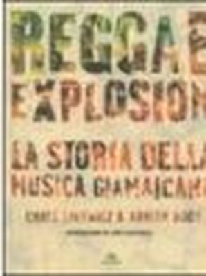 REGGAE EXPLOSION – LA STORIA DELLA MUSICA GIAMAICANA Chris Salewicz &amp; Adrian Boot