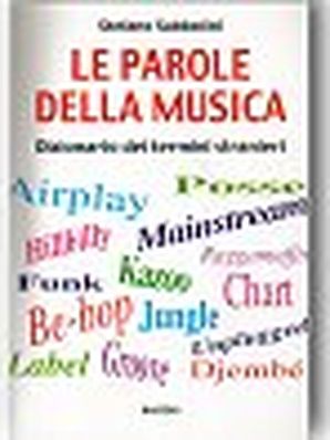 LE PAROLE DELLA MUSICA. DIZIONARIO DEI TERMINI STRANIERI. Stefano Sabbatini