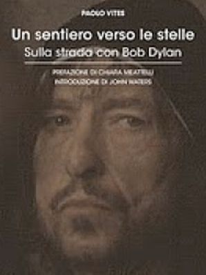 UN SENTIERO VERSO LE STELLE - SULLA STRADA CON BOB DYLAN Paolo Vites