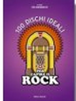 100 DISCHI IDEALI PER CAPIRE IL ROCK Ezio Guaitamacchi 