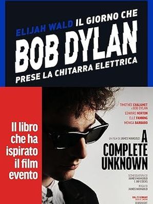 IL GIORNO CHE BOB DYLAN PRESE LA CHITARRA ELETTRICA Elijah Wald