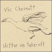 Vic Chesnutt - SKITTER ON TAKE-OFF
