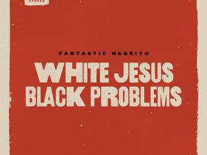 WHITE JESUS BLACK PROBLEMS Fantastic Negrito