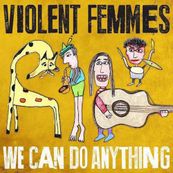 Violent Femmes - WE CAN DO ANYTHING