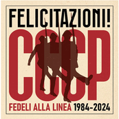CCCP - FELICITAZIONI! FEDELI ALLA LINEA. 1984 - 2024
