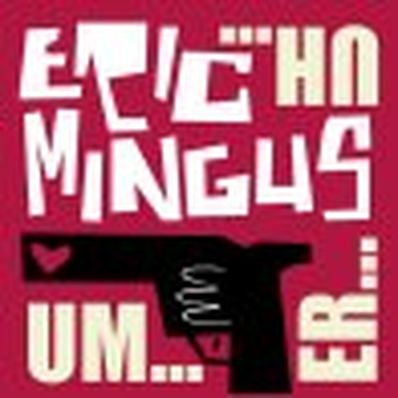 UM...ER...UH... Eric Mingus