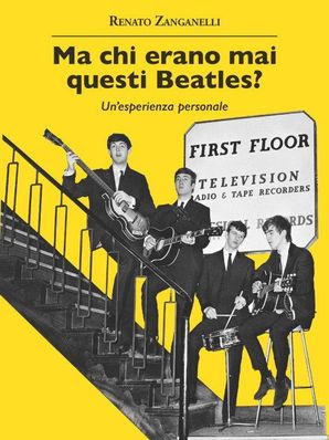 MA CHI ERANO MAI QUESTI BEATLES? Renato Zanganelli