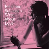 Belle &amp; Sebastian - WRITE ABOUT LOVE