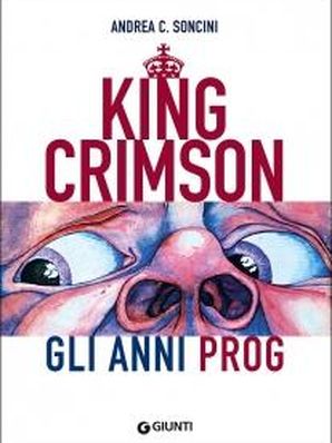 KING CRIMSON – GLI ANNI PROG Andrea C. Soncini