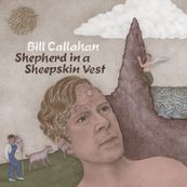 Bill Callahan - SHEPHERD IN A SHEEPSKIN VEST Bill Callahan - SHEPHERD IN A SHEEPSKIN VEST