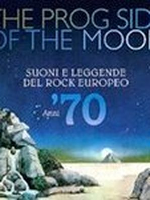 THE PROG SIDE OF THE MOON – SUONI E LEGGENDE DEL ROCK EUROPEO ANNI ’70” Cesare Rizzi