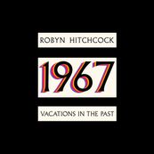 Robyn Hitchcock - 1967: VACATIONS IN THE PAST